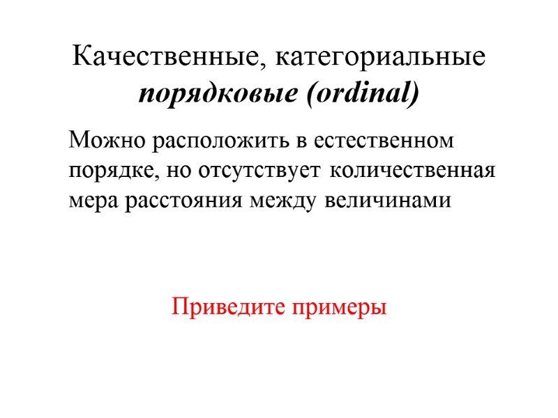 Качественные, категориальные порядковые (ordinal)  Можно расположить в естественном порядке, но отсутствует количественная мера